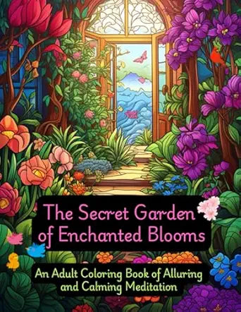 The Secret Garden of Enchanting Blooms: An Adult Coloring Book of Alluring and Calming Meditation