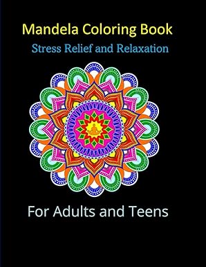 Mandela Coloring Book: Stress Relief and Relaxation. Adult and Teen Coloring Book. An Elegant Adult Coloring Book Featuring 50 of the Most Unique Mandalas to Color.