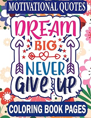 Motivational Quotes Dream Big Never Give Up Coloring Book Pages: Dream Big Never Give Up Motivational Quotes Coloring Book.