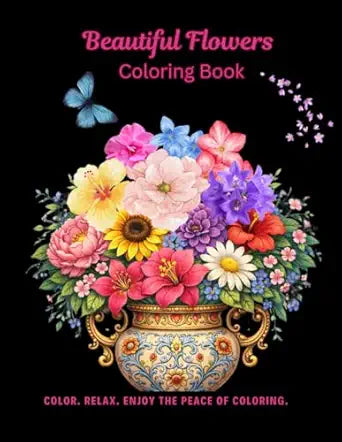 Beautiful Flowers Coloring Book: Color. Relax. Enjoy the Peace of Coloring.