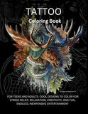 Tattoo Coloring Book: For Teens and Adults. Cool Designs to Color for Stress Relief, Relaxation, Creativity, and Fun, Endless, Inexpensive Entertainment.