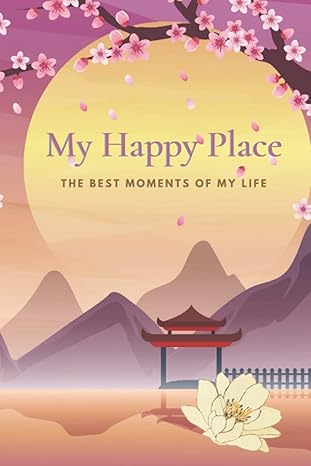 My Happy Place: The Best Moments of My Life: The Best Moments of My Life. Mindfulness Thinking Journal. Inspirational. Self-Healing.