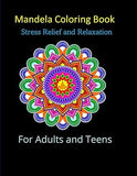 Mandela Coloring Book: Stress Relief and Relaxation. Adult and Teen Coloring Book. An Elegant Adult Coloring Book Featuring 50 of the Most Unique Mandalas to Color.