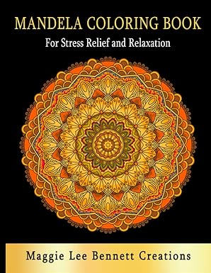 Mandela Coloring Book: For Stress Relief and Relaxation. Adult and Teen Coloring Book. An Elegant Adult Coloring Book Featuring 50 of the Most Unique Mandalas to Color.