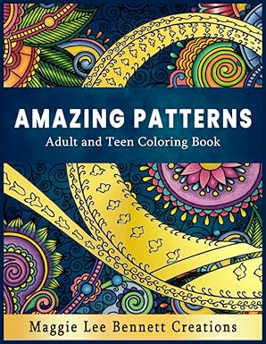 Amazing Patterns: Adult and Teen Coloring Book. An Elegant Adult Coloring Book Featuring 50 of the Most Unique Patterns to Color.