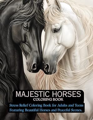 Majestic Horses Coloring Book: Stress Relief Coloring Book for Adults and Teens Featuring Beautiful Horses and Peaceful Scenes