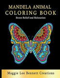 Mandela Animal Coloring Book: Stress Relief and Relaxation. Adult and Teen Coloring Book. An Elegant Adult Coloring Book Featuring 50 of the Most Unique Animal Mandalas to Color.